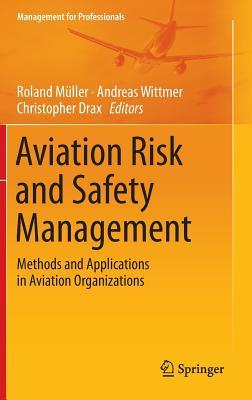 Aviation Risk and Safety Management: Methods and Applications in Aviation Organizations Roland Muller Aviation Risk and Safety Management: Methods and Applications in Aviation Organizations Roland Muller