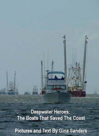 Deepwater Heroes: The Boats That Saved the Coast Gina Sanders Deepwater Heroes: The Boats That Saved the Coast Gina Sanders