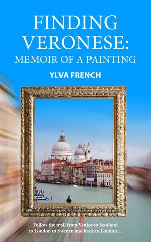 Finding Veronese: Memoir of a Painting Ylva French Finding Veronese: Memoir of a Painting Ylva French