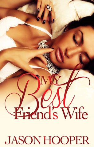 My Best Friends Wife (A Best Friends Wife Novel) Jason Hooper My Best Friends Wife (A Best Friends Wife Novel) Jason Hooper