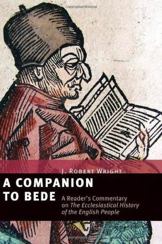 A Companion to Bede: A Readers Commentary on the Ecclesiastical History of the English People J. Robert Wright A Companion to Bede: A Readers Commentary on the Ecclesiastical History of the English People J. Robert Wright