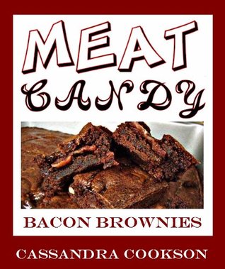 Meat Candy: Bacon Brownies Cassandra Cookson Meat Candy: Bacon Brownies Cassandra Cookson