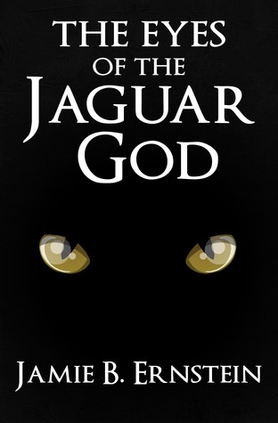 The Eyes of the Jaguar God Jamie.B Ernstein The Eyes of the Jaguar God Jamie.B Ernstein
