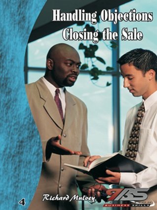 Handling Objections / Closing the Sale Richard Mulvey Handling Objections / Closing the Sale Richard Mulvey