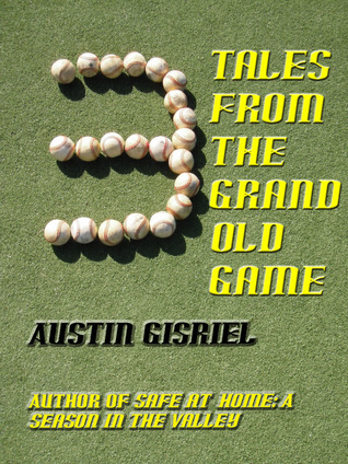 3 Tales From the Grand Old Game Austin Gisriel 3 Tales From the Grand Old Game Austin Gisriel