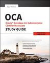 Oca: Oracle Database 12c Administrator Certified Associate Study Guide: Exams 1z0-061 and 1z0-062