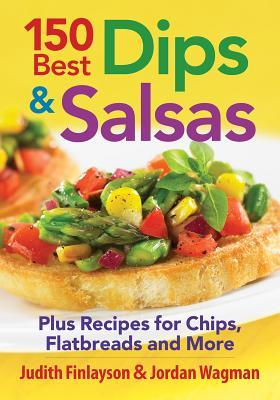 150 Best Dips and Salsas: Plus Recipes for Chips, Flatbreads and More Judith Finlayson 150 Best Dips and Salsas: Plus Recipes for Chips, Flatbreads and More Judith Finlayson