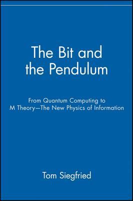 The Bit and the Pendulum: From Quantum Computing to M Theory  The New Physics of Information