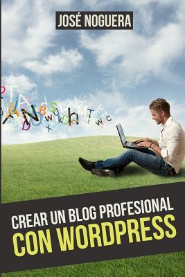 Crear Un Blog Profesional Con Wordpress José Noguera Crear Un Blog Profesional Con Wordpress José Noguera