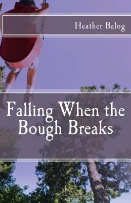 Falling When the Bough Breaks Heather Balog Falling When the Bough Breaks Heather Balog