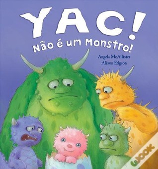 Yac! Não É um Monstro! Angela McAllister Yac! Não É um Monstro! Angela McAllister