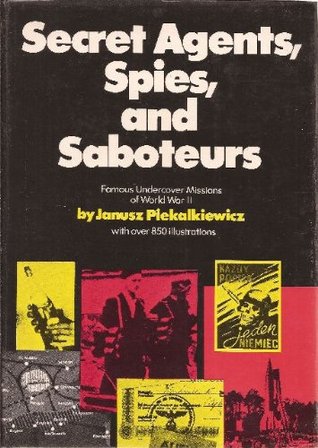 Secret Agents, Spies, and Saboteurs: Famous Undercover Missions of World War Ii Janusz Piekalkiewicz Secret Agents, Spies, and Saboteurs: Famous Undercover Missions of World War Ii Janusz Piekalkiewicz