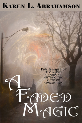 A Faded Magic Karen L. Abrahamson A Faded Magic Karen L. Abrahamson