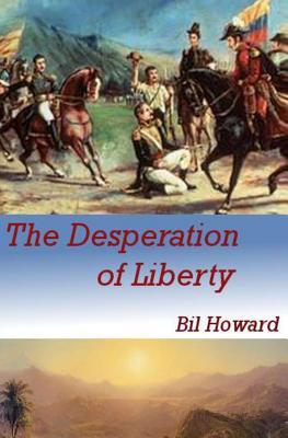 The Desperation of Liberty Bil Howard (Author of MacGregors Wolf: Lessons of Time) The Desperation of Liberty Bil Howard (Author of MacGregors Wolf: Lessons of Time)