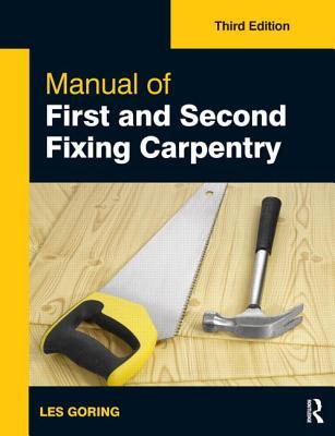 Manual Of First And Second Fixing Carpentry, Third Edition Les Goring Manual Of First And Second Fixing Carpentry, Third Edition Les Goring