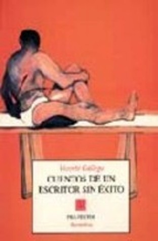Cuentos de un escritor sin éxito Vicente Gallego Cuentos de un escritor sin éxito Vicente Gallego