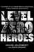 Level Zero Heroes The Story of U.S. Marine Special Operations in Bala Murghab, Afghanistan by Michael Golembesky