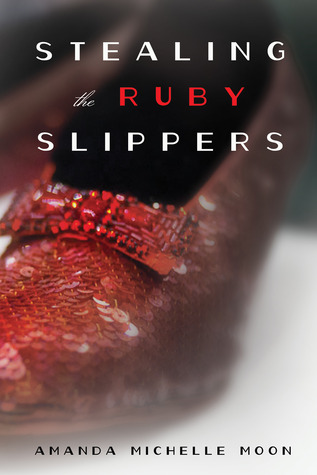 Stealing the Ruby Slippers by Amanda Michelle Moon