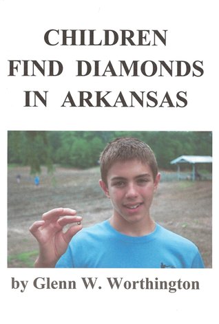 Children Find Diamonds in Arkansas Glenn W. Worthington Children Find Diamonds in Arkansas Glenn W. Worthington