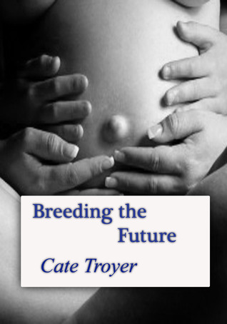 Breeding the Future Cate Troyer Breeding the Future Cate Troyer
