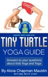 Tiny Turtle Yoga Guide: Answers to Your Questions about Kids Yoga and Yoga Alicia Chapman Mauldin Tiny Turtle Yoga Guide: Answers to Your Questions about Kids Yoga and Yoga Alicia Chapman Mauldin