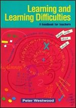Learning and Learning Difficulties: A Handbook for Teachers Peter Westwood Learning and Learning Difficulties: A Handbook for Teachers Peter Westwood