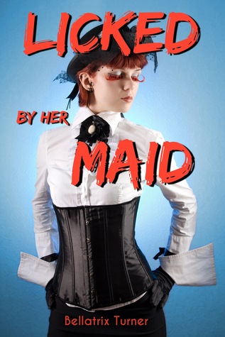 Licked her Maid by Bellatrix Turner Licked her Maid by Bellatrix Turner