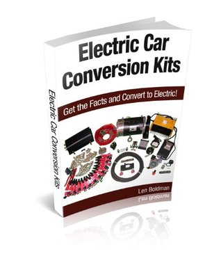 Electric Car Conversion Kits: Get the Facts and Convert to Electric! Len Boldman Electric Car Conversion Kits: Get the Facts and Convert to Electric! Len Boldman
