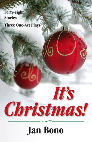 Its Christmas! Forty-eight Stories and Three One-act Plays Jan Bono Its Christmas! Forty-eight Stories and Three One-act Plays Jan Bono