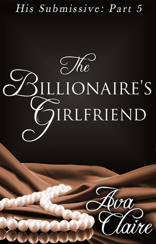 The Billionaire's Girlfriend (His Submissive, Part Five)