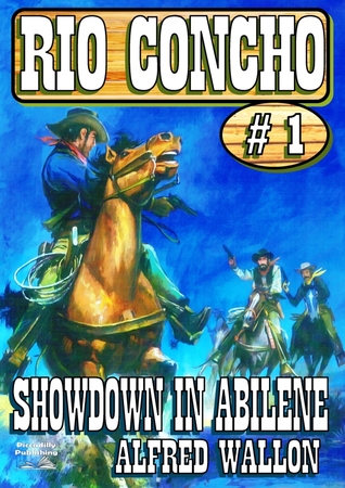 Showdown in Abilene (A Rio Concho Western #1) Alfred Wallon Showdown in Abilene (A Rio Concho Western #1) Alfred Wallon
