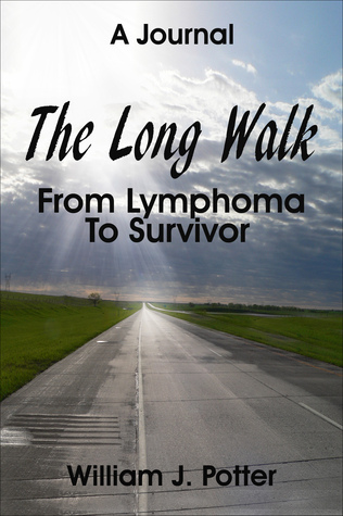 The Long Walk: From Lymphoma To Survivor – A Journal William J. Potter The Long Walk: From Lymphoma To Survivor – A Journal William J. Potter