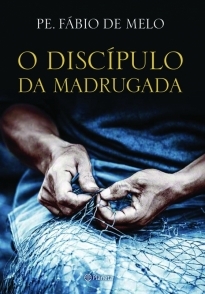 O Discípulo da Madrugada Pe Fabio de Melo O Discípulo da Madrugada Pe Fabio de Melo
