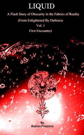 Liquid: A Flash Story of Obscurity in the Fabrics of Reality Robert Friedrich Liquid: A Flash Story of Obscurity in the Fabrics of Reality Robert Friedrich