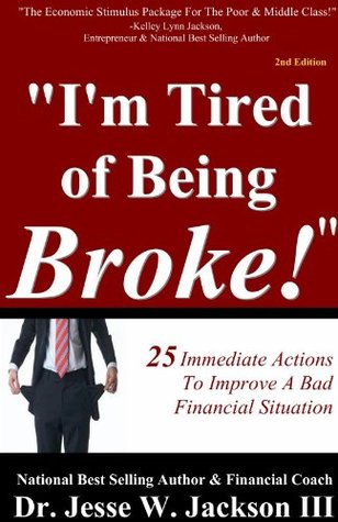 Im Tired of Being Broke: 25 Immediate Actions To Improve Your Financial Situation Jesse Jackson III Im Tired of Being Broke: 25 Immediate Actions To Improve Your Financial Situation Jesse Jackson III