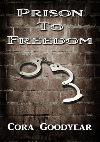 Prison To Freedom Cora Goodyear Prison To Freedom Cora Goodyear