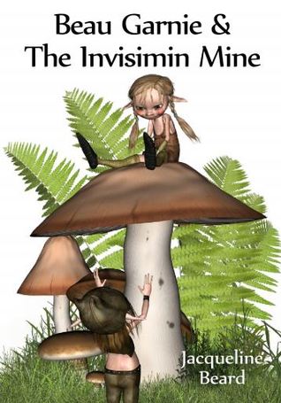 Beau Garnie & The Invisimin Mine by Jacqueline Beard