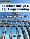 Beginner Database Design & SQL Programming Using Microsoft SQL Server 2014