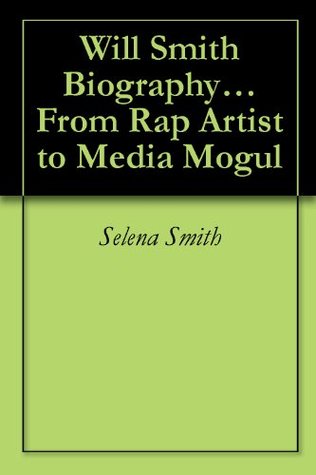 Will Smith Biography... From Rap Artist to Media Mogul Selena Smith Will Smith Biography... From Rap Artist to Media Mogul Selena Smith