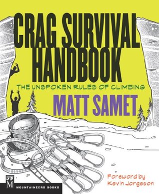 Crag Survival Handbook: The Unspoken Rules of Climbing Matt Samet Crag Survival Handbook: The Unspoken Rules of Climbing Matt Samet