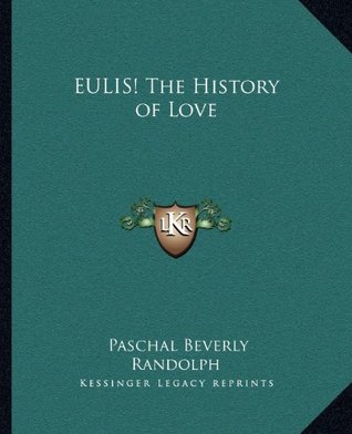 EULIS! The History of Love Paschal Beverly Randolph EULIS! The History of Love Paschal Beverly Randolph