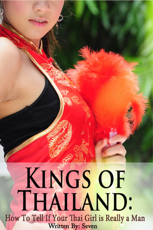 Kings of Thailand: The Ladyboy Survival Guide - How To Tell If Your Thai Girl is Really a Man Seven Kings of Thailand: The Ladyboy Survival Guide - How To Tell If Your Thai Girl is Really a Man Seven