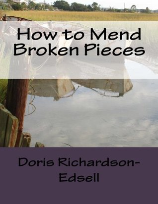 How to Mend Broken Pieces Doris Richardson-Edsell How to Mend Broken Pieces Doris Richardson-Edsell