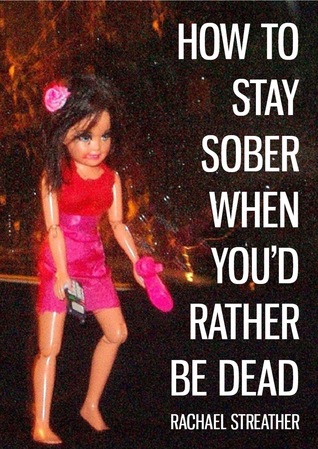 How to Stay Sober When Youd Rather Be Dead Rachael Streather How to Stay Sober When Youd Rather Be Dead Rachael Streather