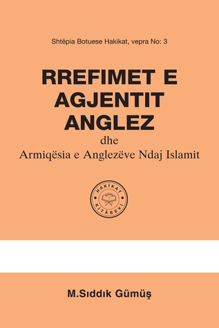 Rrefimet E Agjentit Anglez Dhe Armiqësia E Anglezëve Ndaj Islamit M. Sıddık Gümüş Rrefimet E Agjentit Anglez Dhe Armiqësia E Anglezëve Ndaj Islamit M. Sıddık Gümüş