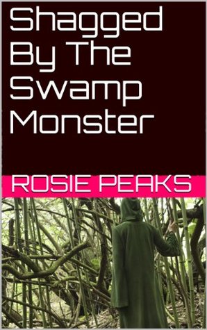 Shagged By The Swamp Monster: A Sex With Monsters Book Rosie Peaks Shagged By The Swamp Monster: A Sex With Monsters Book Rosie Peaks
