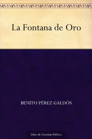 La Fontana de Oro Benito Pérez Galdós La Fontana de Oro Benito Pérez Galdós