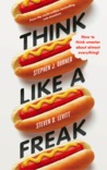 Think Like a Freak: The Authors of Freakonomics Offer to Retrain Your Brain