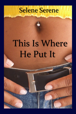 This Is Where He Put It Selene Serene This Is Where He Put It Selene Serene