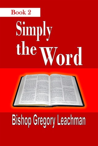 Simply the Word (Book 2): Of Heavenly Nuggets Bishop Gregory Leachman Simply the Word (Book 2): Of Heavenly Nuggets Bishop Gregory Leachman